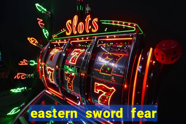 eastern sword fear and hunger